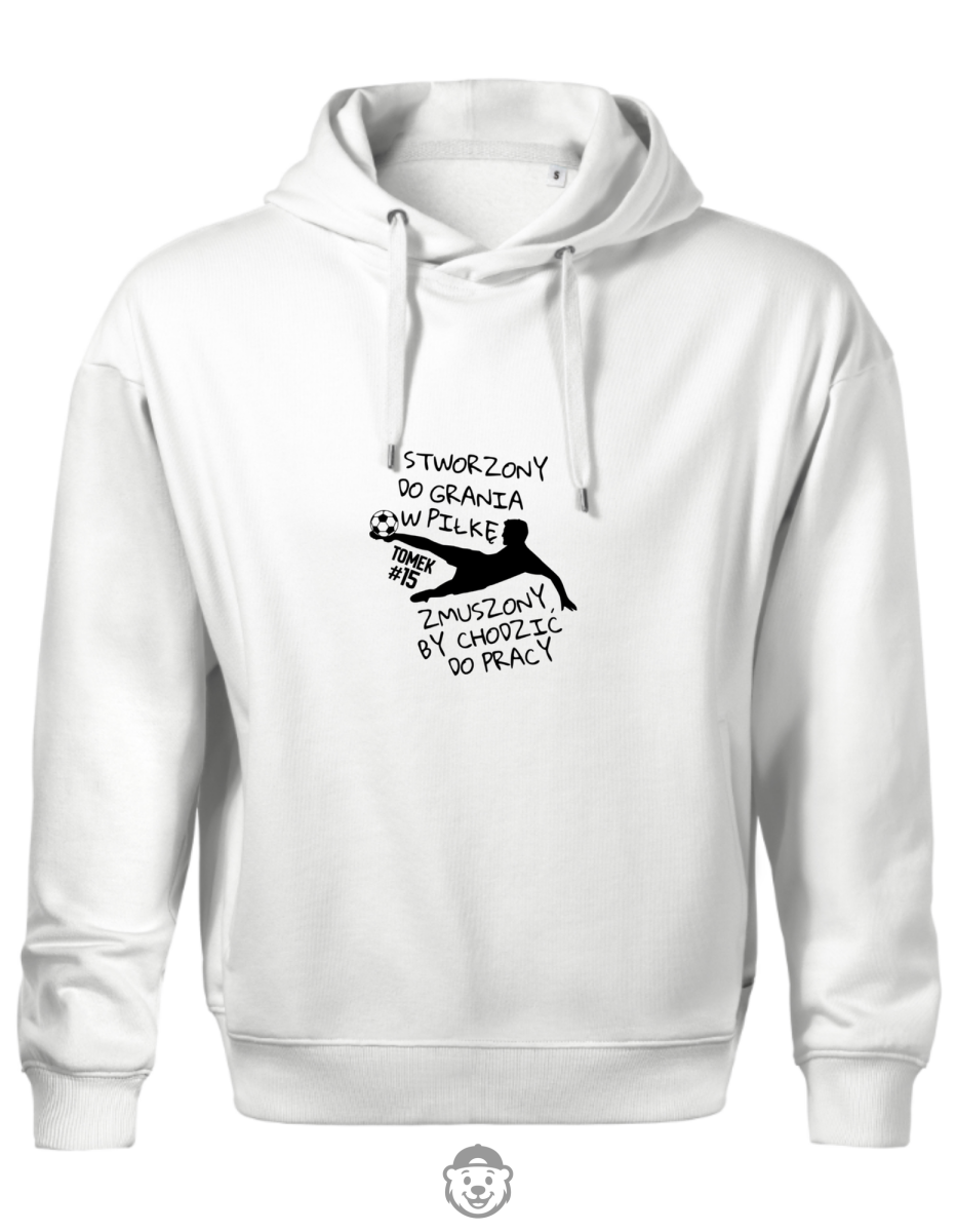 BLUZA Z KAPTUREM MĘSKA STWORZONY DO GRANIA W PIŁKĘ ZMUSZONY BY CHODZIĆ DO PRACY BIAŁA.png