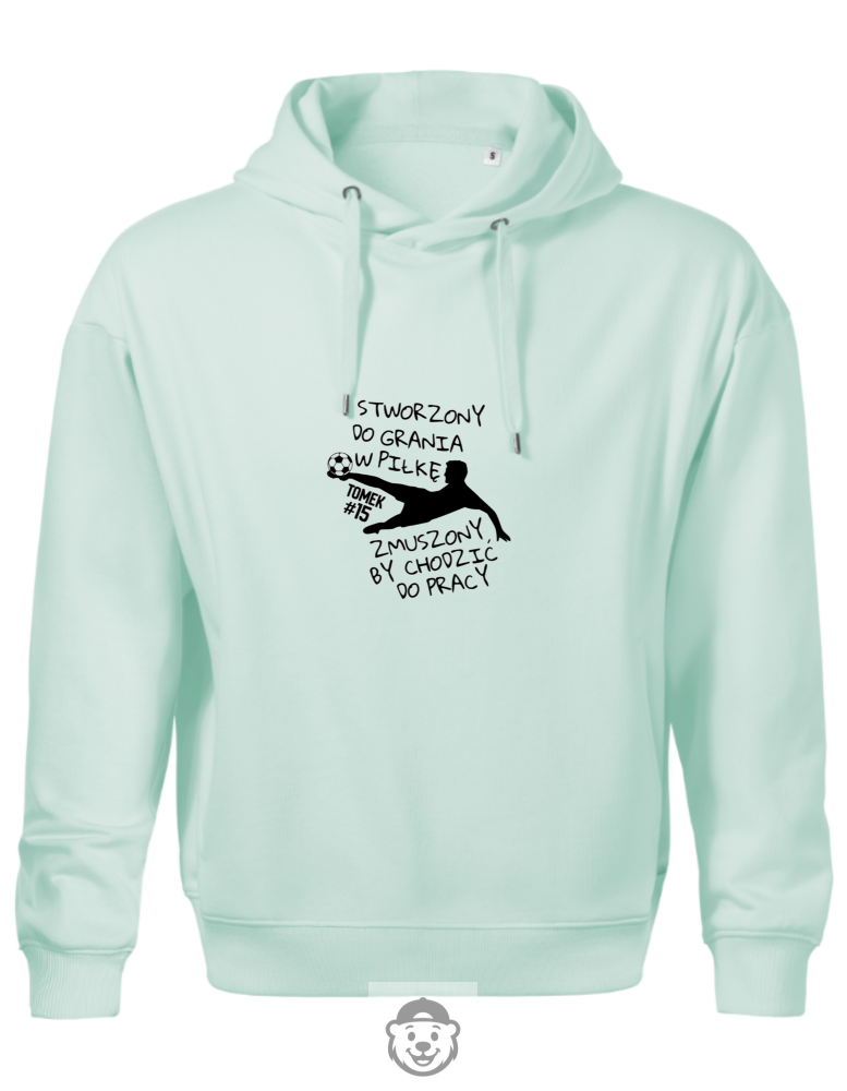 BLUZA Z KAPTUREM MĘSKA STWORZONY DO GRANIA W PIŁKĘ ZMUSZONY BY CHODZIĆ DO PRACY MIĘTOWA.png